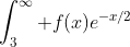 \int_3^{\infty} f(x)e^{-x/2}~dx = -4