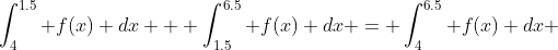 \int_4^{1.5} f(x) dx + \int_{1.5}^{6.5} f(x) dx = \int_4^{6.5} f(x) dx 