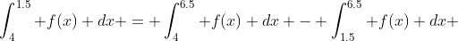\int_4^{1.5} f(x) dx = \int_4^{6.5} f(x) dx - \int_{1.5}^{6.5} f(x) dx 