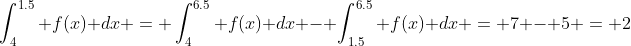 \int_4^{1.5} f(x) dx = \int_4^{6.5} f(x) dx - \int_{1.5}^{6.5} f(x) dx = 7 - 5 = 2