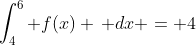 \int_4^6 f(x) \, dx = 4