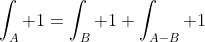 \int_A 1=\int_B 1+\int_{A-B} 1