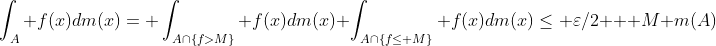\int_A f(x)dm(x)= \int_{A\cap\{f>M\}} f(x)dm(x)+\int_{A\cap\{f\leq M\}} f(x)dm(x)\leq \varepsilon/2 + M m(A)