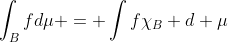\int_B{fd\mu} = \int{f\chi_B d \mu}