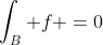 \int_B f =0