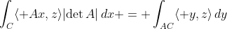 \int_C\langle Ax,z\rangle|\text{det}\,A|\,dx = \int_{AC}\langle y,z\rangle\,dy