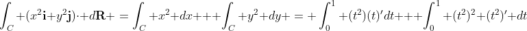 \int_C (x^2\bold{i}+y^2\bold{j})\cdot d\bold{R} =\int_C x^2 dx + \int_C y^2 dy = \int_0^1 (t^2)(t)'dt + \int_0^1 (t^2)^2 (t^2)' dt