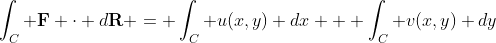 \int_C \bold{F} \cdot d\bold{R} = \int_C u(x,y) dx + \int_C v(x,y) dy