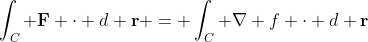 \int_C \bold{F} \cdot d \bold{r} = \int_C \nabla f \cdot d \bold{r}