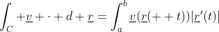 \int_C \underline{v} \cdot d \underline{r}=\int_a^b\underline{v}(\underline{r}(  t))|\underline{r}'(t)|~dt