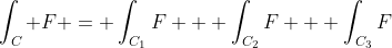 \int_C F = \int_{C_1}F + \int_{C_2}F + \int_{C_3}F