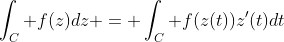 \int_C f(z)dz = \int_C f(z(t))z'(t)dt