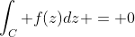 \int_C f(z)dz = 0