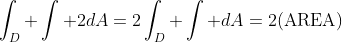 \int_D \int 2dA=2\int_D \int dA=2(\mbox{AREA})