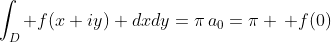 \int_D f(x+iy) dxdy=\pi\,a_0=\pi \, f(0)