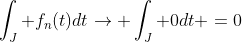 \int_J f_n(t)dt\to \int_J 0dt =0