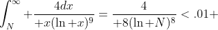 \int_N^{\infty} {4dx\over x(\ln x)^9}={4\over 8(\ln N)^8}<.01 
