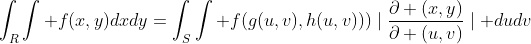 \int_R\int f(x,y)dxdy=\int_S\int f(g(u,v),h(u,v)))\mid\frac{\partial (x,y)}{\partial (u,v)}\mid dudv