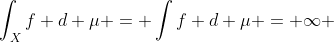 \int_X{f d \mu} = \int{f d \mu} = \infty 