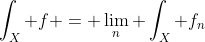 \int_X f = \lim_n \int_X f_n