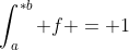 \int_a^{*b} f = 1