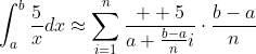 \int_a^{b}\frac{5}{x}dx\approx\sum_{i=1}^{n}\frac{  5}{a+\frac{b-a}{n}i}\cdot\frac{b-a}{n}