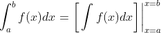 \int_a^{b}f(x)dx=\bigg[\int{f(x)dx}\bigg]\bigg|_{x=a}^{x=b}