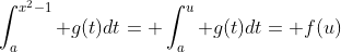 \int_a^{x^2-1} g(t)dt= \int_a^u g(t)dt= f(u)