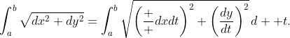 \int_a^b\sqrt{dx^2+dy^2}=\int_a^b\sqrt{\left(\frac  {dx}{dt}\right)^2+\left(\frac{dy}{dt}\right)^2}\,d  t.