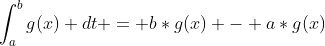 \int_a^b{g(x)} dt = b*g(x) - a*g(x)
