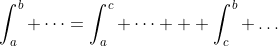 \int_a^b \dots=\int_a^c \dots + \int_c^b \dots