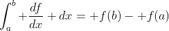\int_a^b \frac{df}{dx} dx= f(b)- f(a)