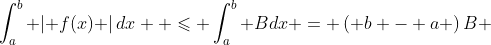 \int_a^b {\left| {f(x)} \right|dx}  \leqslant \int_a^b {Bdx = \left( {b - a} \right)B} 