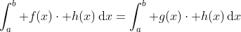 \int_a^b f(x)\cdot h(x)\,\mathrm{d}x=\int_a^b g(x)\cdot h(x)\,\mathrm{d}x