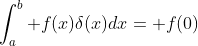 \int_a^b f(x)\delta(x)dx= f(0)
