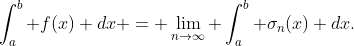 \int_a^b f(x) dx = \lim_{n\to\infty} \int_a^b \sigma_n(x) dx.