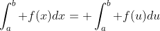 \int_a^b f(x)dx= \int_a^b f(u)du