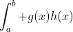\int_a^b g(x)h(x)~dx = \left. g(x)g(x) \right|_a^b - \int_a^b g'(x)g(x)~dx