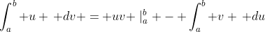 \int_a^b u \, dv = uv \mid_a^b - \int_a^b v \, du