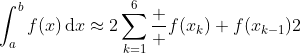 \int_a^bf(x)\,\text{d}x\approx2\sum_{k=1}^{6}\frac  {f(x_{k})+f(x_{k-1})}{2}