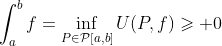 \int_a^bf=\inf_{P\in\mathcal{P}[a,b]}U(P,f)\geqslant 0