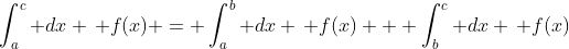 \int_a^c dx \, f(x) = \int_a^b dx \, f(x) + \int_b^c dx \, f(x)