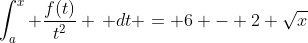 \int_a^x \frac{f(t)}{t^2} \, dt = 6 - 2 \sqrt{x}