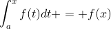 \int_a^xf(t)dt = f(x)