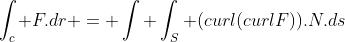 \int_c F.dr = \int \int_S (curl(curlF)).N.ds