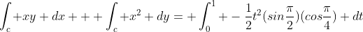 \int_c xy dx + \int_c x^2 dy= \int^1_0 -\frac{1}{2}t^2(sin\frac{\pi}{2})(cos\frac{\pi}{4}) dt