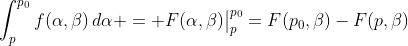 \int_p^{p_0}f(\alpha,\beta)\,d\alpha = F(\alpha,\beta)\big|_p^{p_0}=F(p_0,\beta)-F(p,\beta)