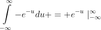 \intop_{-\infty}^{\infty}-e^{-u}du = e^{-u}\mid_{-\infty}^{\infty}