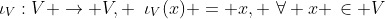 \iota_V:V \to V, \,\,\,\iota_{V}(x) = x, \,\,\forall x \,\in V