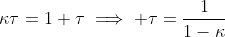 \kappa\tau=1+\tau\implies \tau=\frac{1}{1-\kappa}